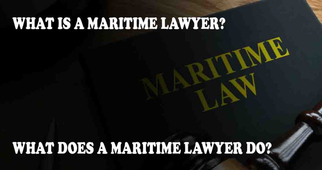 WHAT IS A MARITIME LAWYER? WHAT DOES A MARITIME LAWYER DO?